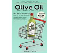 Olive Oil: I Didn't Know That!: Expert Tips For Buying And Enjoying Virgin Olive Oils. Health Benefits And Best Uses