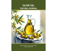 Olive Oil Tasting Journal: Record Producer, Variety, Origin, Aroma & Flavor for Every Oil