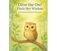 Olive the Owl Finds Her Wisdom: A Wonderwood Forest Adventure (The Wonderwood Forest Series)
