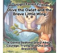Olive the Owlet and the Brave Little Wing: A Gentle Bedtime Story About Courage, Trying, and One Small Brave Step (Moonlight Forest Friends)