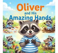 Oliver and his Amazing Hands: Fun Story About Creativity, Learning Skills, Confidence, and Growth for Ages 3-6
