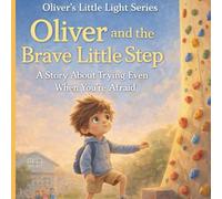 Oliver and the Brave Little Step (The Oliver Series, Book 2): A Story About Trying Even When You're Afraid