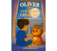Oliver and the Courage Creature: A Story About Finding Your Courage