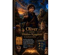 Oliver and the Hidden Kingdom: A FRIENDSHIP - A QUEST - A KINGDOM TO SAVE (Oliver's Unforgettable adventure)