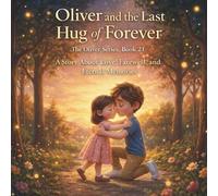 Oliver and the Last Hug of Forever: (The Oliver Series, Book 21): A Story About Love, Farewell, and Eternal Memories