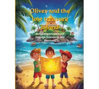 Oliver and the Lost Treasure Island: An Exciting Adventure of Courage, Friendship, and Discovery