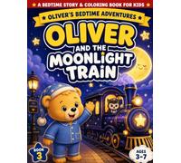 Oliver and the Moonlight Train: A Gentle Bedtime Story & Coloring Book for Kids Ages 3-7 | Oliver’s Bedtime Adventures (Book 3)