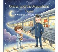 Oliver and the Moonlight Train: A Whimsical Journey to Dreamland for Kids Ages 4-8
