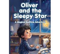 Oliver and the Sleepy star: A Magical Bedtime Adventure for kids ages 3-8 | A Heartwarming sleep story about Kindness, Friendship and Imagination.
