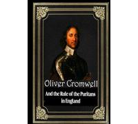 Oliver Cromwell: And the Rule of the Puritans in England