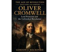 Oliver Cromwell: Lord Protector and the Unfinished Revolution (The Age of Revolution: England and Empire)