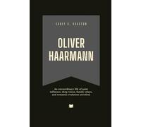 Oliver Haarmann: An extraordinary life of quiet influence, deep vision, family values, and romantic evolution unveiled. (Fame & Fate: The Lives That Shaped the Spotlight)