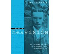 Oliver Heaviside: The Life, Work, and Times of an Electrical Genius of the Victorian Age