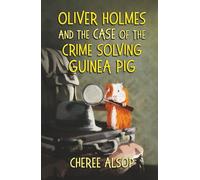 Oliver Holmes and the Case of the Crime Solving Guinea Pig: The Animal Detective Book 1