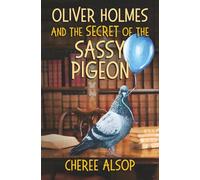 Oliver Holmes and the Secret of the Sassy Pigeon: The Animal Detective Series Book 3