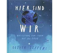 Oliver Jeffers Anna Sch Hier sind wir: Anleitung zum Leben auf der E (Tapa dura)