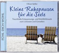 Oliver Keller - Kleine Ruhepausen für die Seele. Traumhafte Entspannungs- und Wohlfühlmusik zum Loslassen und Genießen. Musik für die Seele