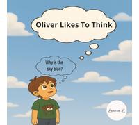 Oliver Likes to Think: Oliver Likes to Think; How kids try understand the world around them; Basic concepts book for age 3-5