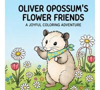 Oliver Opossum's Flower Friends: A Joyful Coloring Adventure for Kids Ages 4-8 | Cute Animal & Flower Garden Coloring Book