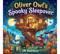 Oliver Owl's Spooky Sleepover: A Cozy Halloween Story About Brave Hearts, New Friends, and Happy Surprises