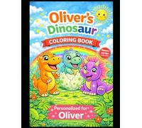 Oliver’s Dinosaur Coloring Book: A Personalized Coloring Book with Cute Dinosaurs: Fun and Creative Activities for Kids (Names Series Colletion)