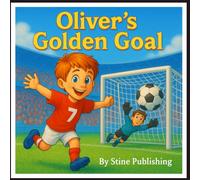 Oliver’s Golden Goal: The Boy Who Scored Against His Former School,Golden Goal