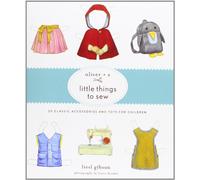 Oliver + S Little Things to Sew: 20 Classic Accessories and Toys for Children