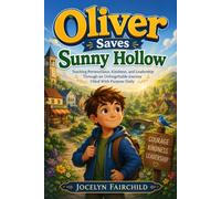 Oliver Saves Sunny Hollow: Teaching Perseverance, Kindness, and Leadership Through an Unforgettable Journey Filled With Purpose Daily