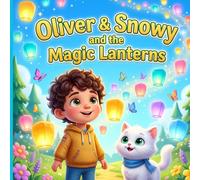 Oliver & Snowy and the Magic Lanterns: A Magical Bedtime Adventure About Friendship, Courage, Wonder, and Imagination for Children Ages 3-9