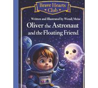 Oliver the Astronaut and the Floating Friend, A Heartwarming Brave Hearts Club Story About Kindness, Trust, and Helping Others Feel Safe: A Gentle ... Hearts Club: Where gentle courage grows)