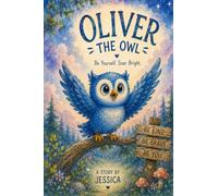 Oliver The Blue Owl: A Heartwarming Story About Friendship, Kindness, and Being Yourself