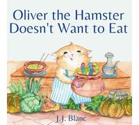 Oliver the Hamster Doesn't Want to Eat: A Tale About the Charming Picky Eater for Ages 3-8