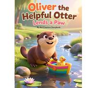 Oliver the Helpful Otter Lends a Paw: A Heartwarming Children’s Story About Kindness, Helping Others, Empathy, and Teamwork for Kids Ages 3-7 (Oliver ... Otter: Social-Emotional Learning Series)