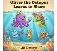 Oliver the Octopus Learns to Share: A Delightful Ocean Tale Teaching Kids the Joy of Sharing and Friendship