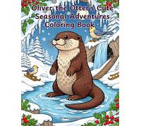 Oliver the Otter’s Cute Seasonal Adventures Coloring Book: A Cozy Seasonal Coloring Adventure Filled with Spring Flowers, Summer River Days, Autumn ... the Helpful Otter Coloring Book Series)