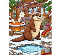 Oliver the Otter’s Relaxing Spa Days Coloring Book: A Cozy Self-Care Coloring Adventure Filled with Peaceful Spa Moments, Hot Springs, Herbal Tea, and ... the Helpful Otter Coloring Book Series)