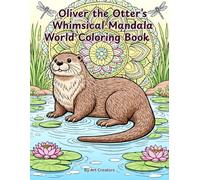 Oliver the Otter’s Whimsical Mandala World Coloring Book: A Relaxing Mandala Coloring Adventure Filled with Intricate Otter Designs, Floral Patterns, ... the Helpful Otter Coloring Book Series)
