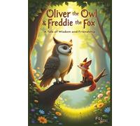 Oliver the Owl and Freddie the Fox: A Heartwarming Moral Story About Friendship, Wisdom, and Courage | Perfect for Kids Ages 4-8 | Ideal for Storytime, Bedtime, and Early Learning