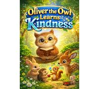 Oliver the Owl Learns Kindness: A Heartwarming Children's Picture Book About Friendship, Empathy and Kind Choices - Perfect for Early Readers, Bedtime ... Social Emotional Skills and Ages 3-7