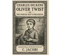 Oliver Twist; or, The Parish Boy's Progress: Annotated and Introduction by C. Jacobi