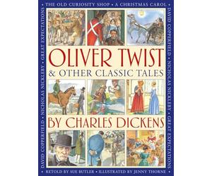 Oliver Twist & Other Classic Tales by Charles Dickens: Retellings of A Christmas Carol, Great Expectations, David Copperfield, The Old Curiosity Shop, Nicholas Nickleby, and Oliver Twist