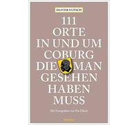 Oliver Ultsch 111 Orte in und um Coburg, die man gesehen haben mus (Tapa blanda)