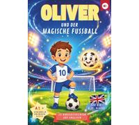 Oliver und der magische Fußball: 15 spannende Englisch-Kurzgeschichten (A1) für die 4./5. Klasse | Mit Vokabelhilfen, Übungen, Rätseln, Ausmalbildern & Audio