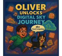Oliver Unlock Digital Sky Journey (aka Cloud Computing): Cloud Computing knowledge for kids (Oliver In The Computer-land)
