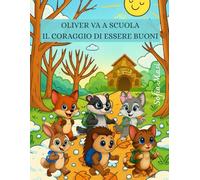 OLIVER VA A SCUOLA - IL CORAGGIO DI ESSERE BUONI - ESSERE GRANDI NON VUOL DIRE ESSERE PREPOTENTI: OLIVER E I SUOI AMICI ALLE PRESE CON I COMPAGNI PIÙ ... PREPOTENTI (LE AVVENTURE DEL GATTINO OLIVER)