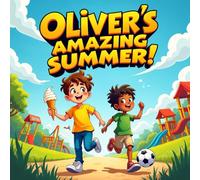 Oliver's Amazing Summer story book for kids: A Fun and Exciting Adventure A Heartwarming Picture Book About Friendship, Celebration, and the Joy of SummerVacation
