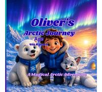 Oliver's Arctic Journey: A Heartwarming Story of Friendship, Courage, and Adventure