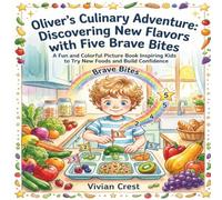 Oliver's Culinary Adventure: Discovering New Flavors with Five Brave Bites: A Fun and Colorful Picture Book Inspiring Kids to Try New Foods and Build Confidence