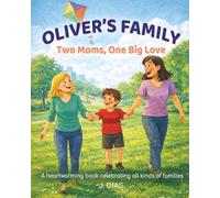Oliver's Family: Two Moms, One Big Love: A Heartwarmimg Book Celebrating All Kinds of Families