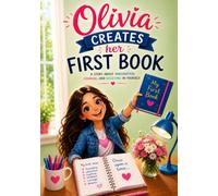 Olivia - CREATES her FIRST BOOK for GIRLS: A story about imagination, courage and believing in yourself